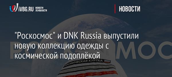 "Роскосмос" и DNK Russia выпустили новую коллекцию одежды с космической подоплёкой